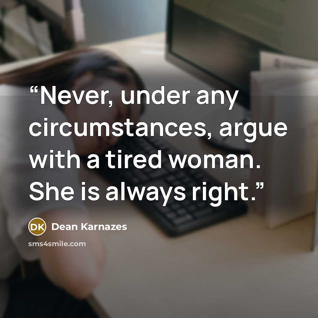 “Never, under any circumstances, argue with a tired woman. She is always right.” quote by Dean Karnazes