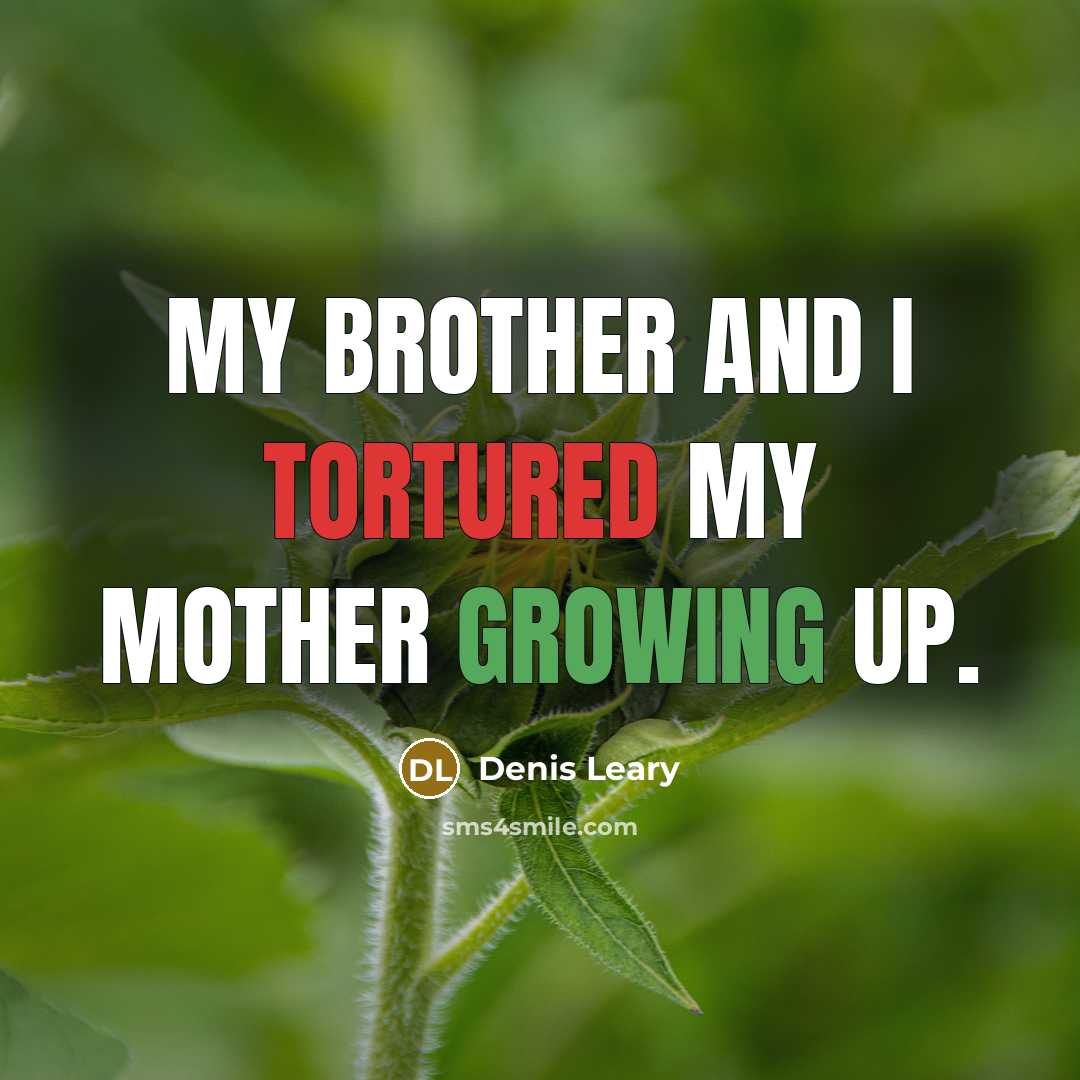 “My brother and I tortured my mother growing up.…” quote by Denis Leary