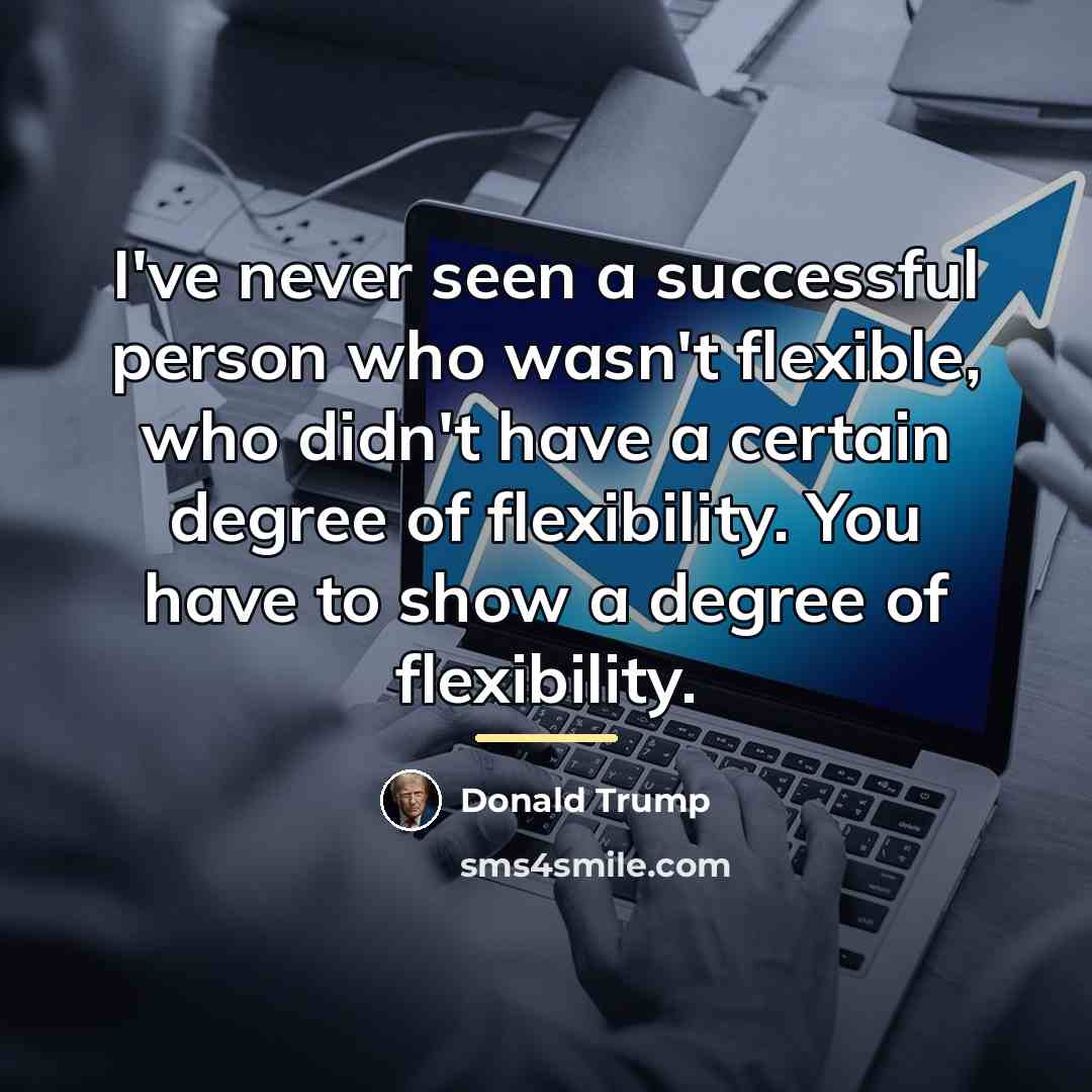 “I've never seen a successful person who wasn't flexible, who…” quote by Donald Trump
