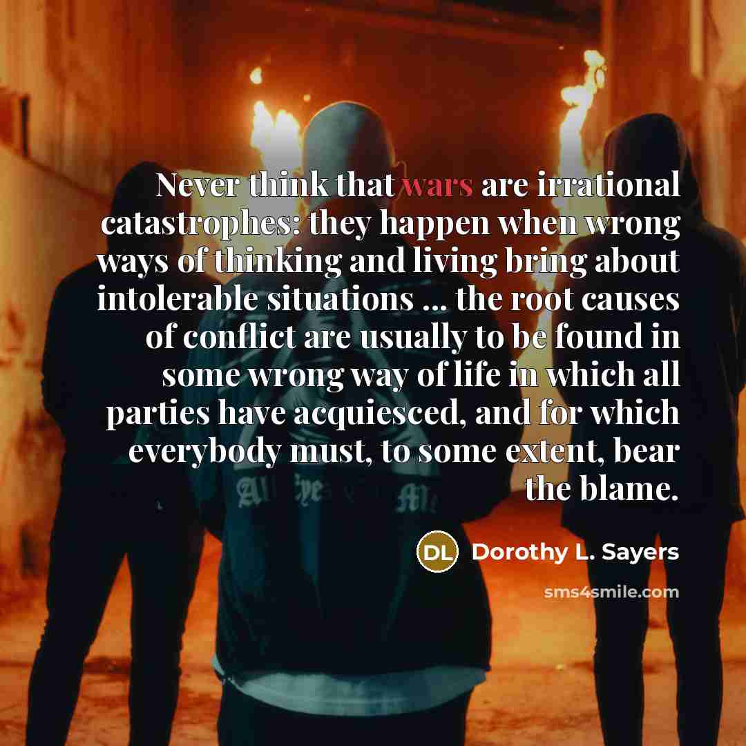 “Never think that wars are irrational catastrophes: they happen when…” quote by Dorothy L. Sayers