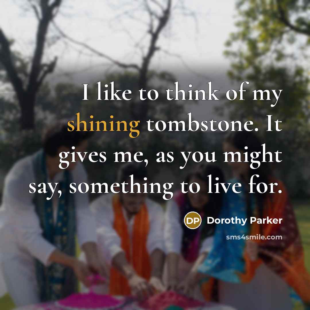 “I like to think of my shining tombstone. It gives…” quote by Dorothy Parker