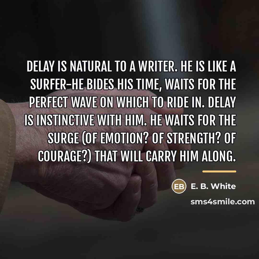 “Delay is natural to a writer. He is like a…” quote by E. B. White