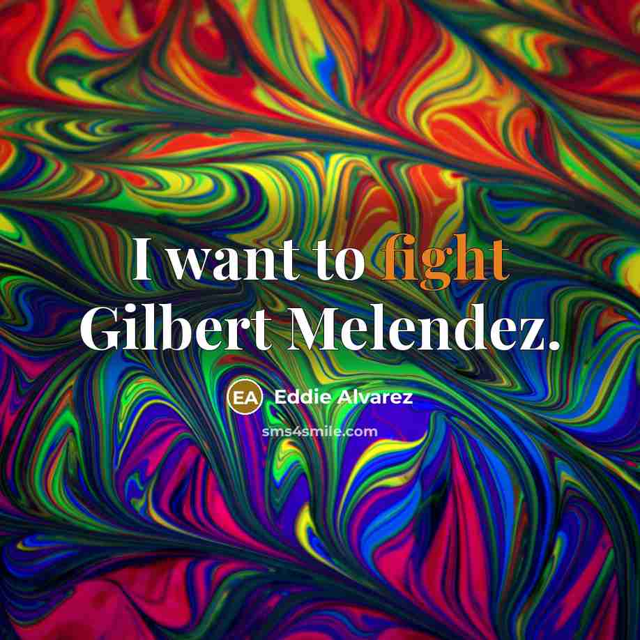 “I want to fight Gilbert Melendez.…” quote by Eddie Alvarez