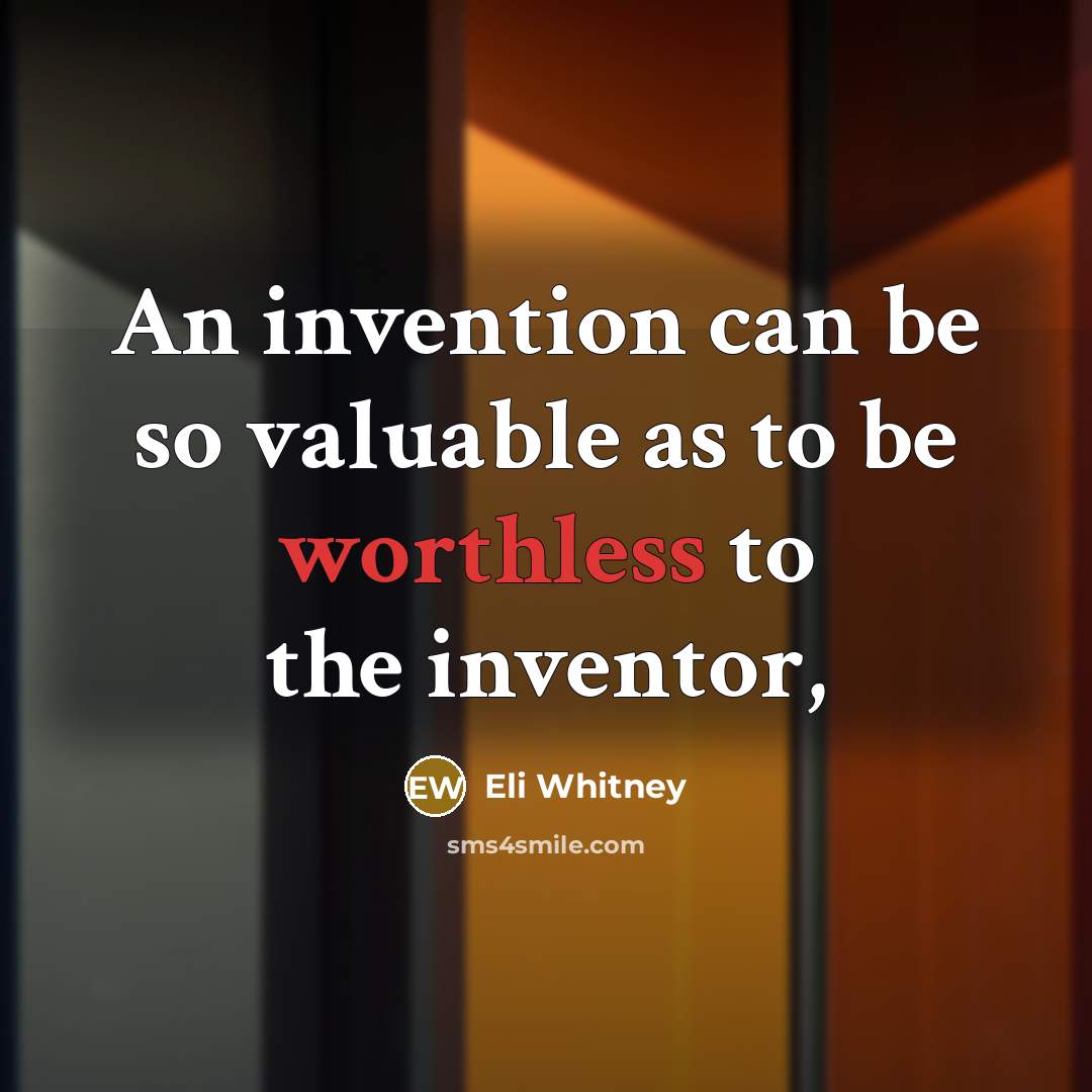“An invention can be so valuable as to be worthless…” quote by Eli Whitney