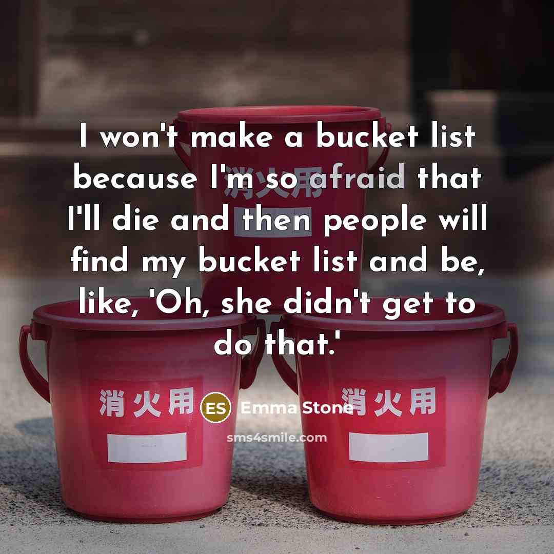 “I won't make a bucket list because I'm so afraid…” quote by Emma Stone