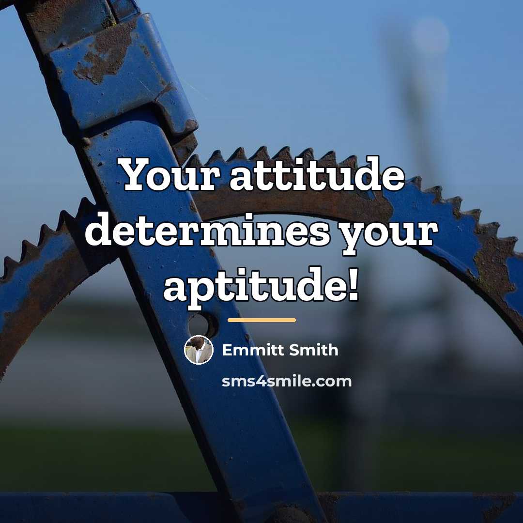 “Your attitude determines your aptitude!…” quote by Emmitt Smith