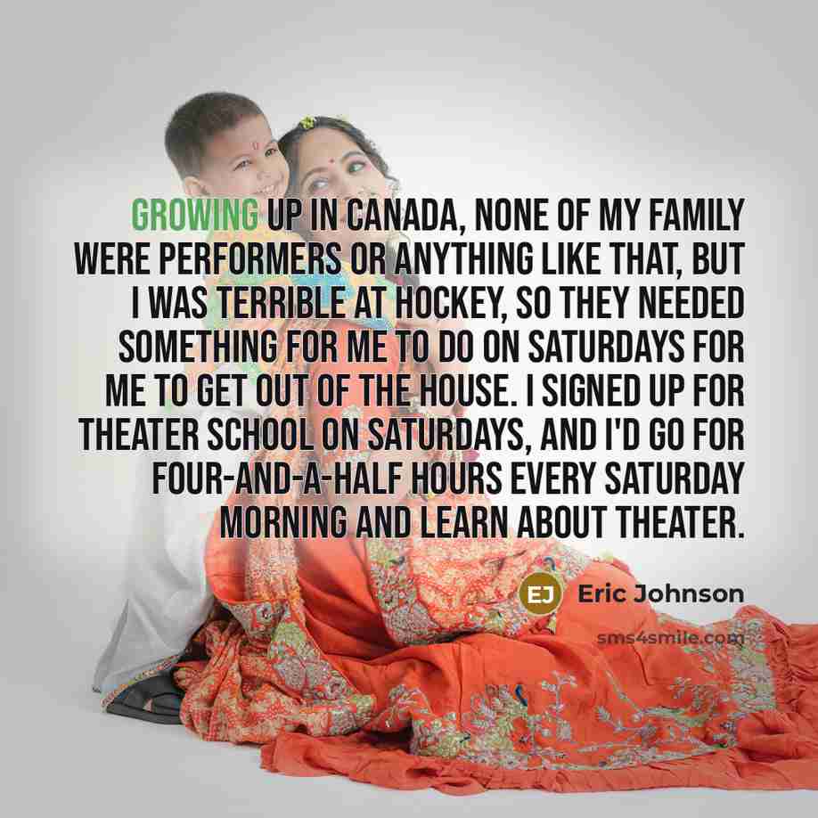 “Growing up in Canada, none of my family were performers…” quote by Eric Johnson