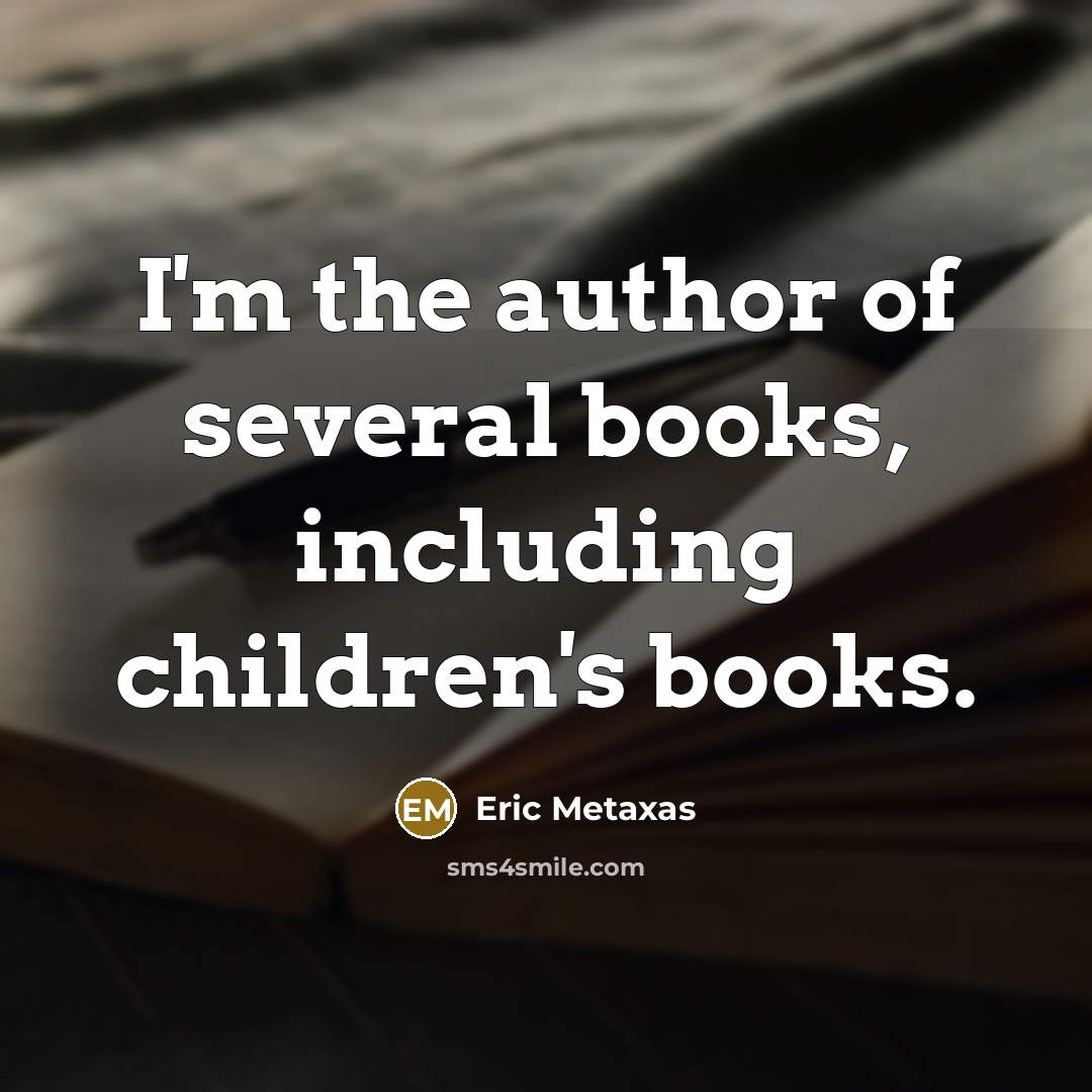 “I'm the author of several books, including children's books.…” quote by Eric Metaxas
