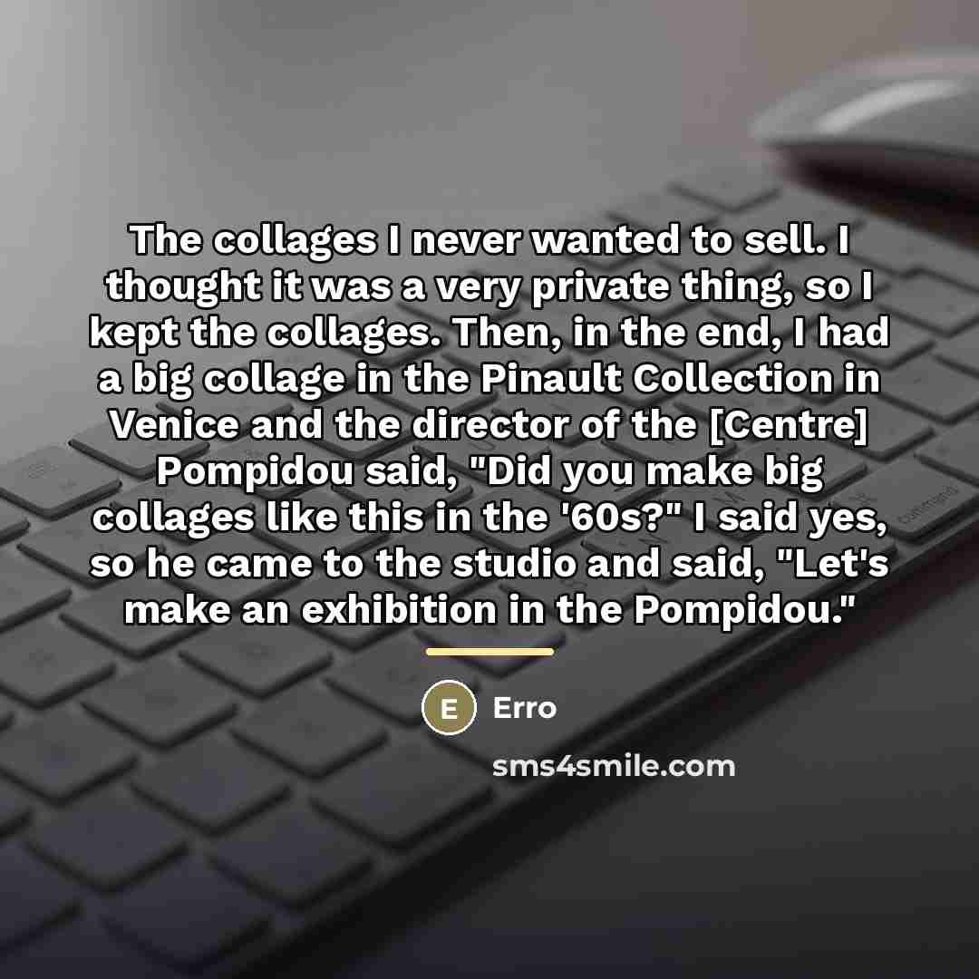 “The collages I never wanted to sell. I thought it…” quote by Erro