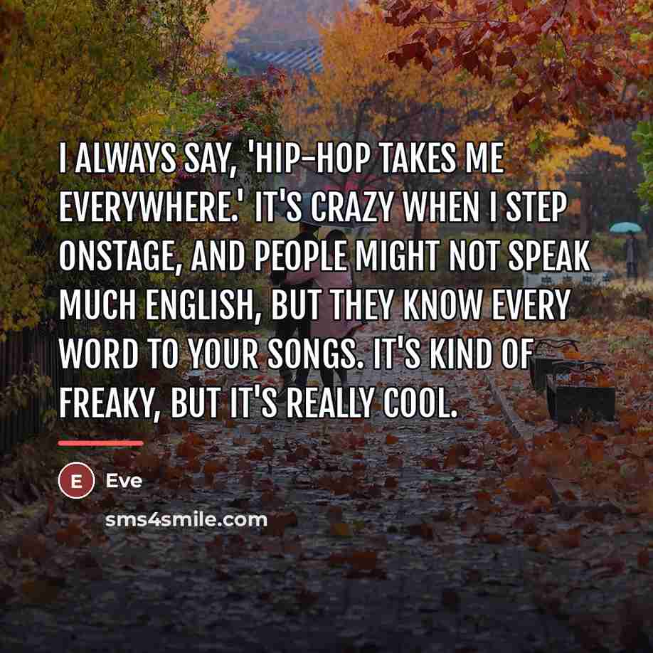 “I always say, 'Hip-hop takes me everywhere.' It's crazy when…” quote by Eve