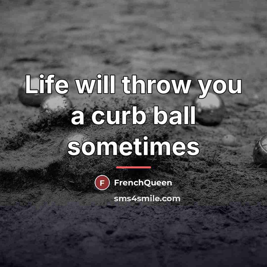 “Life will throw you a curb ball sometimes…” quote by Frenchqueen