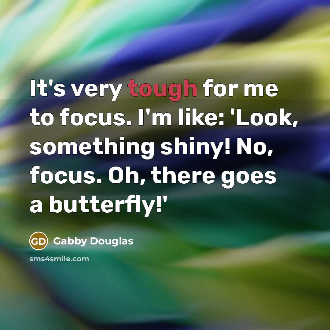 “It's very tough for me to focus. I'm like: 'Look,…” quote by Gabby Douglas