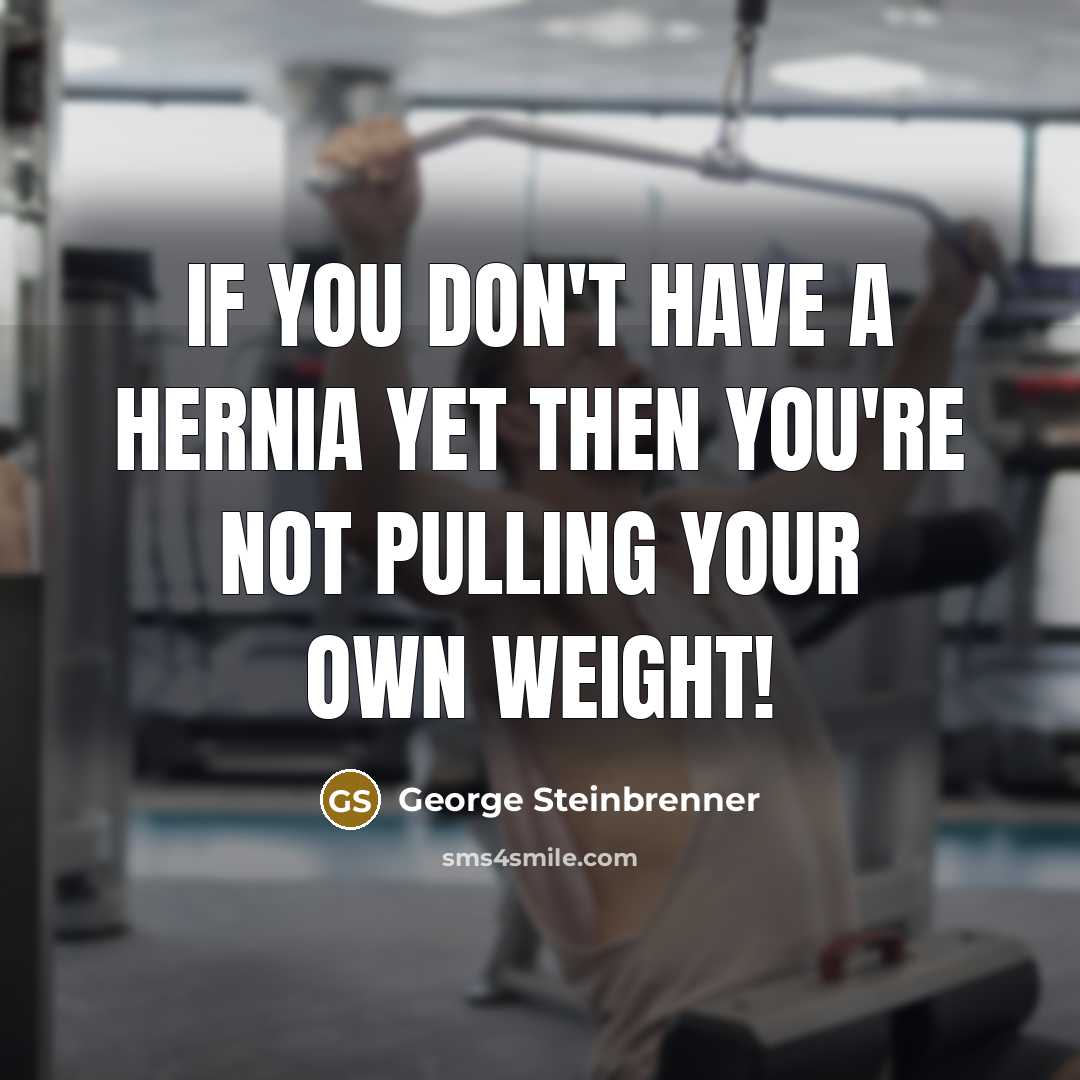 “If you don't have a hernia yet then you're not…” quote by George Steinbrenner