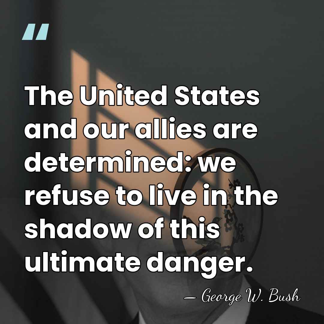 The United States and our allies are determined: we refuse to live&hellip; - George W. Bush