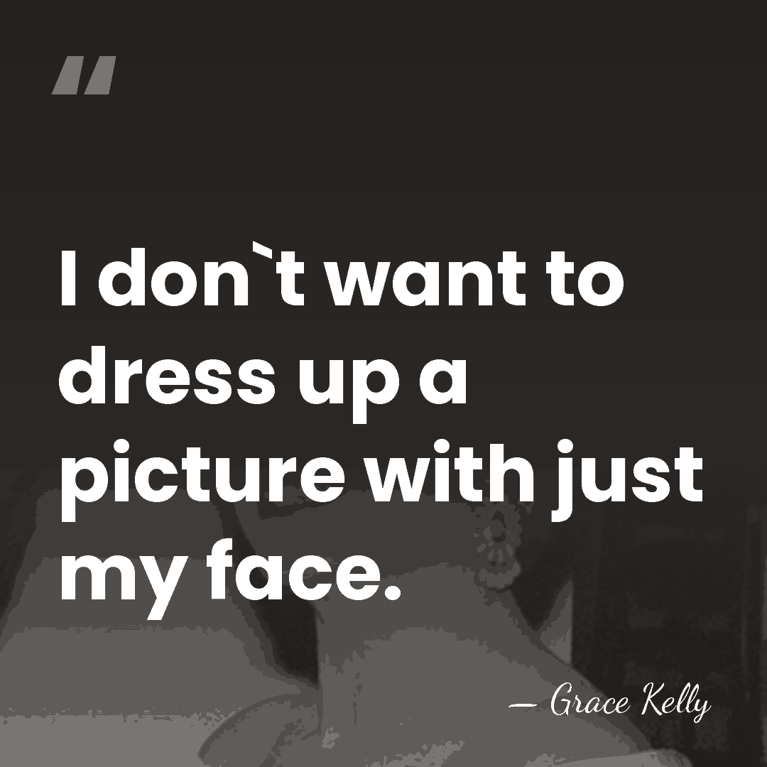 I don`t want to dress up a picture with just my face. - Grace Kelly