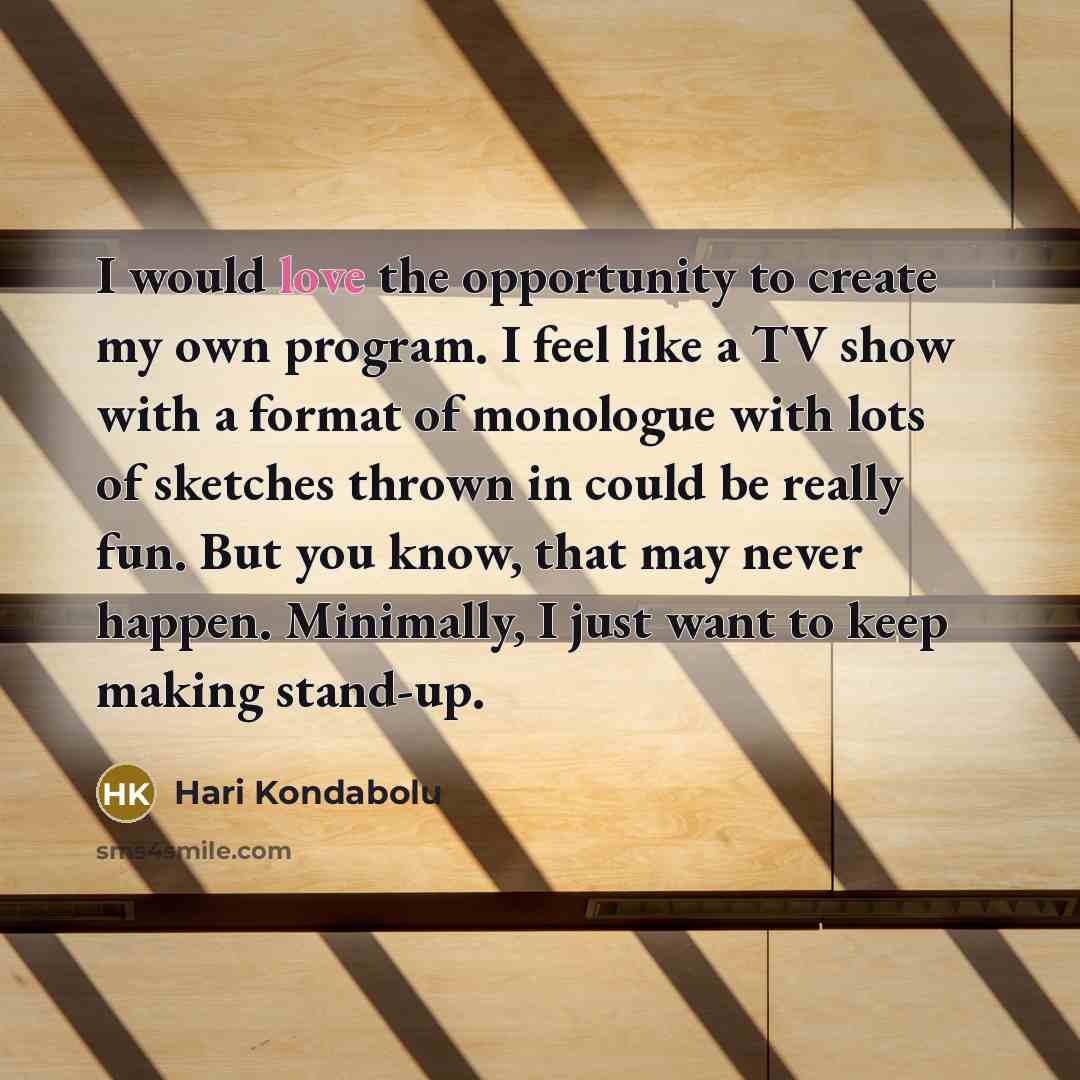 “I would love the opportunity to create my own program.…” quote by Hari Kondabolu
