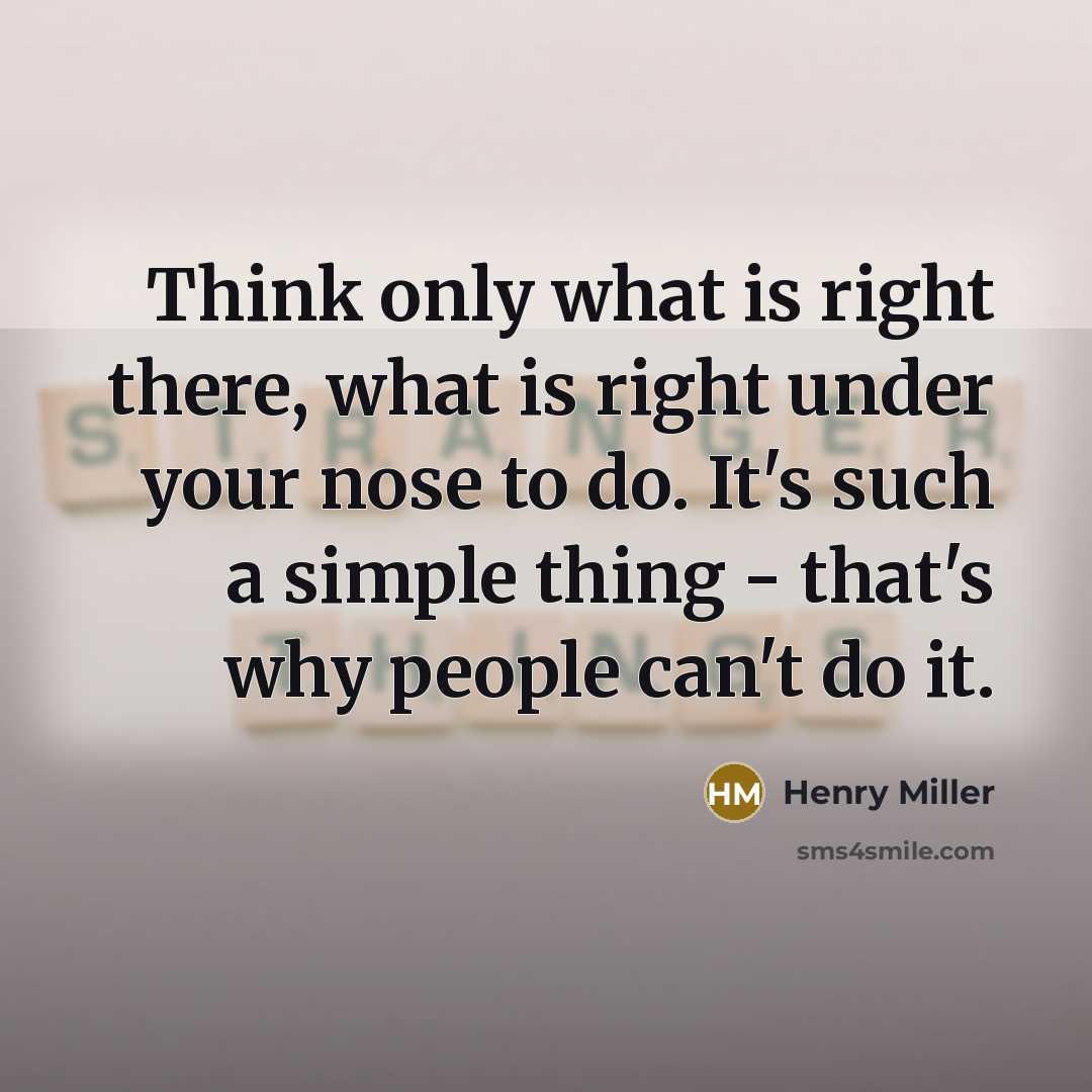 “Think only what is right there, what is right under…” quote by Henry Miller