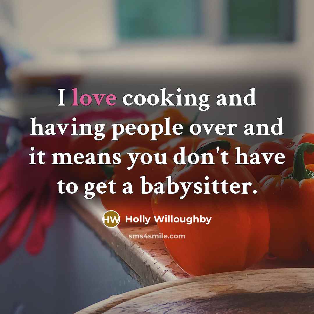 “I love cooking and having people over and it means…” quote by Holly Willoughby
