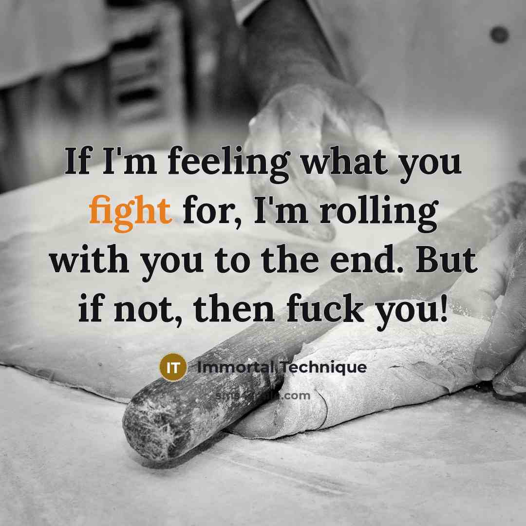 “If I'm feeling what you fight for, I'm rolling with…” quote by Immortal Technique