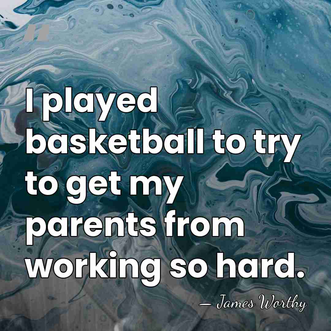 I played basketball to try to get my parents from working so&hellip; - James Worthy