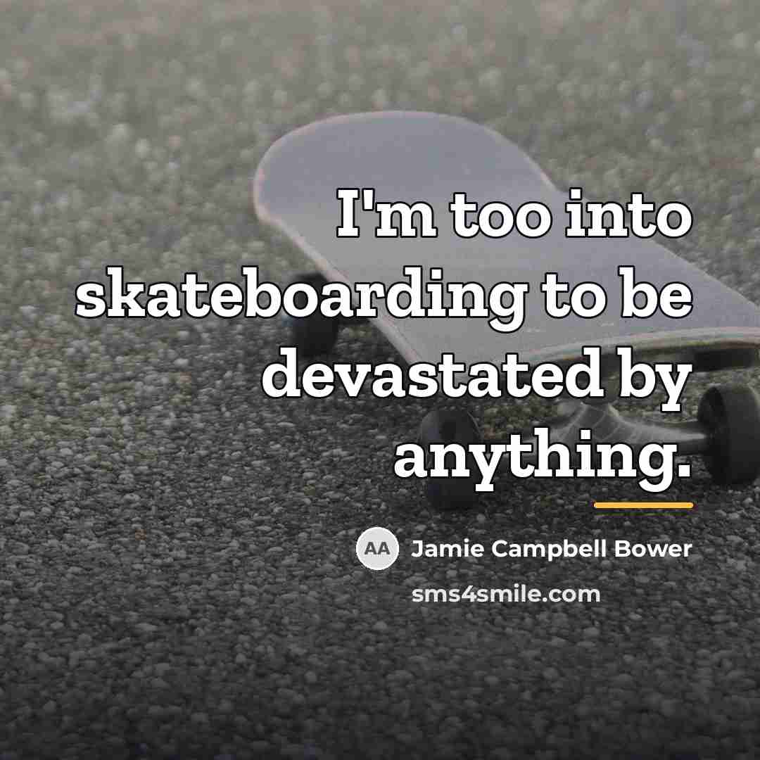 “I'm too into skateboarding to be devastated by anything.…” quote by Jamie Campbell Bower
