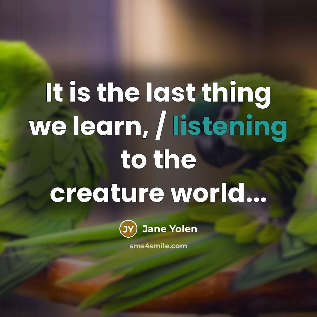 “It is the last thing we learn, / listening to…” quote by Jane Yolen