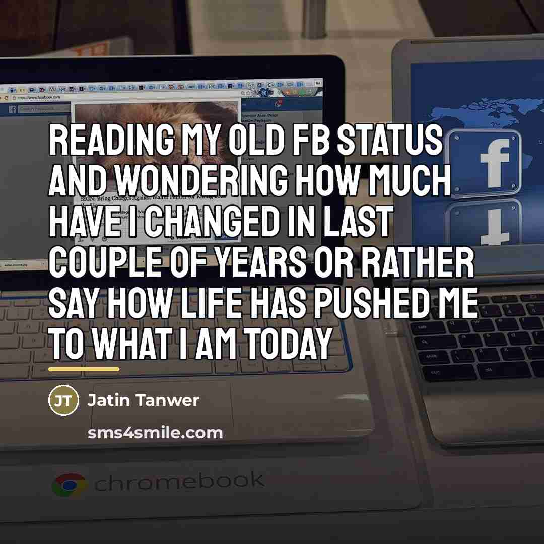 “Reading my old fb status and wondering how much have…” quote by Jatin Tanwer