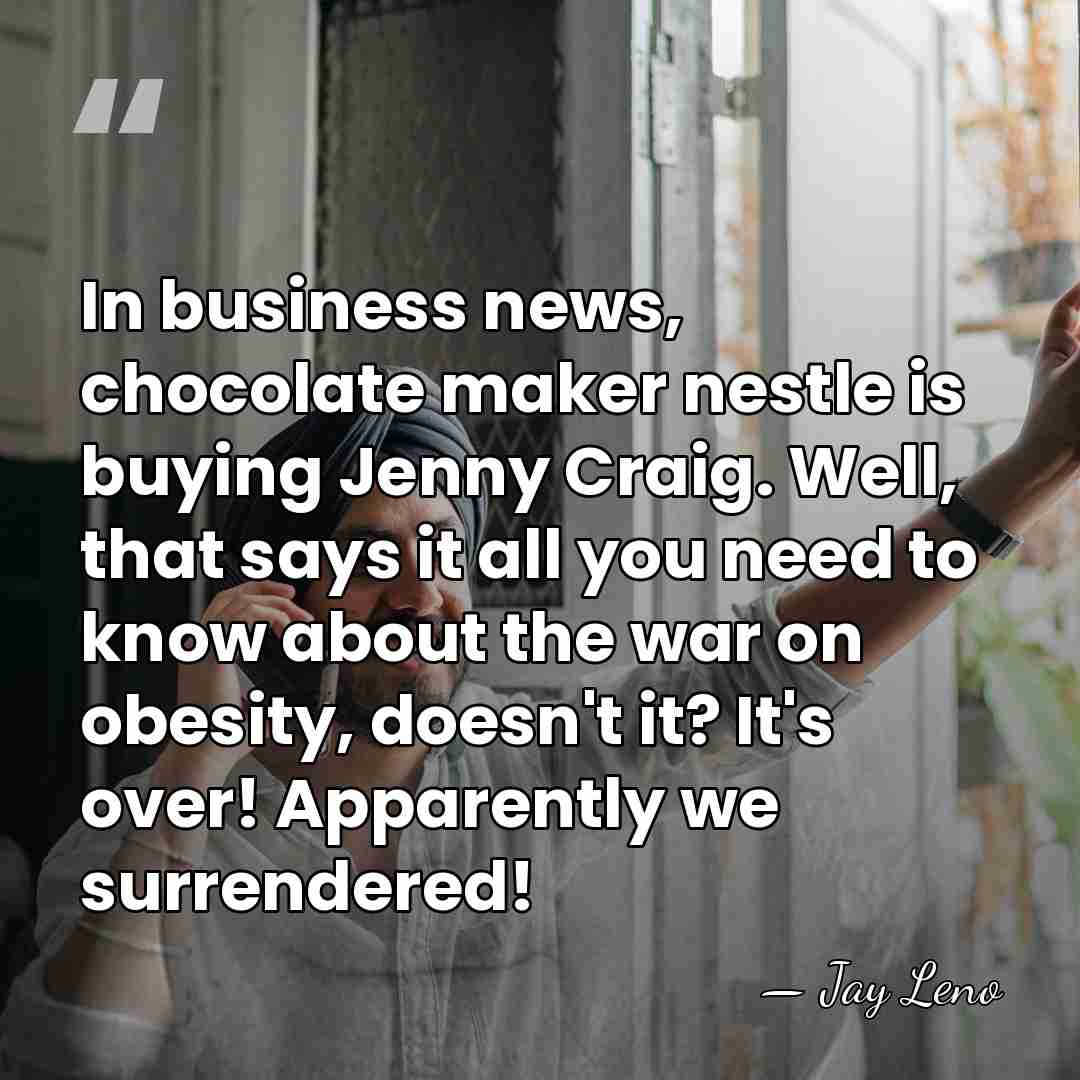 In business news, chocolate maker nestle is buying Jenny Craig. Well, that&hellip; - Jay Leno