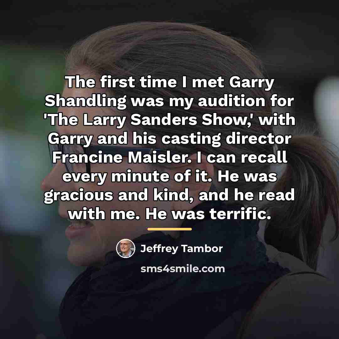 “The first time I met Garry Shandling was my audition…” quote by Jeffrey Tambor