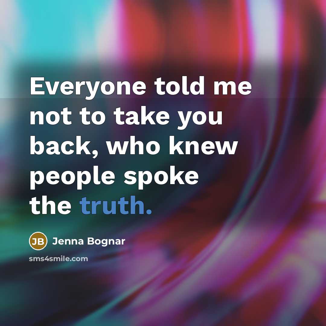 “Everyone told me not to take you back, who knew…” quote by Jenna Bognar