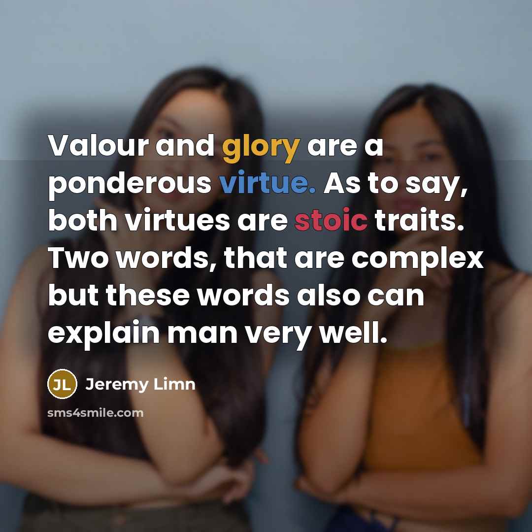 “Valour and glory are a ponderous virtue. As to say,…” quote by Jeremy Limn