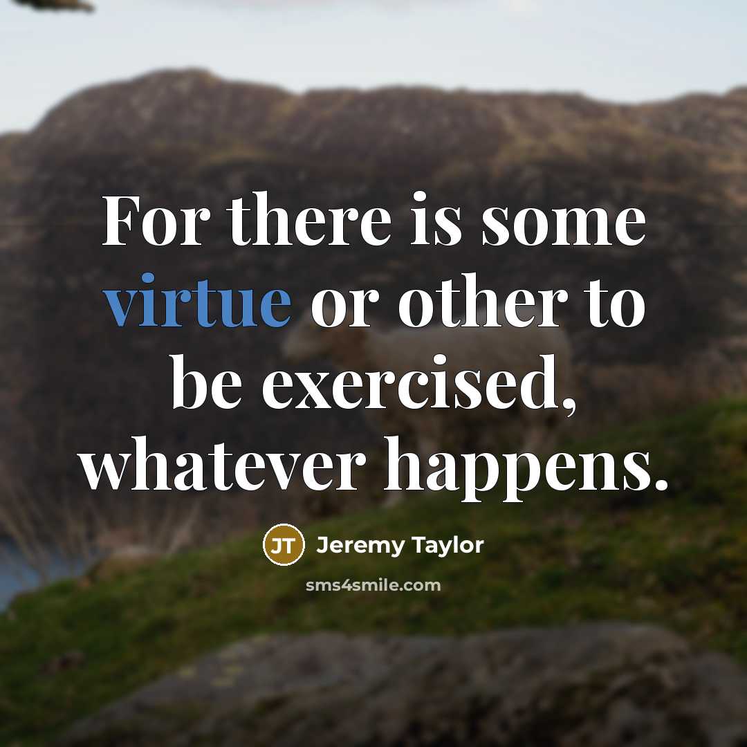 “For there is some virtue or other to be exercised,…” quote by Jeremy Taylor