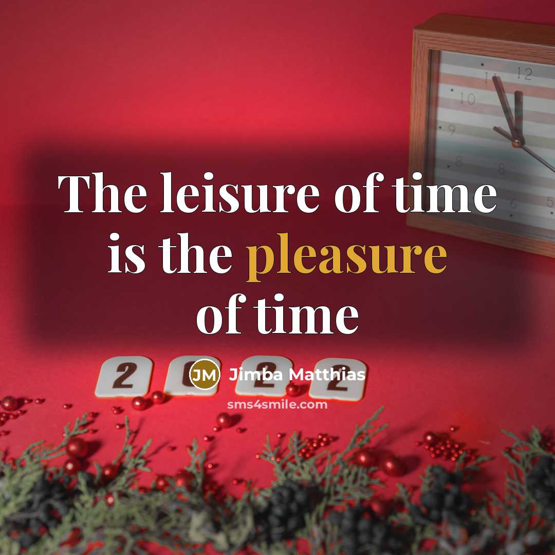 “The leisure of time is the pleasure of time…” quote by Jimba Matthias
