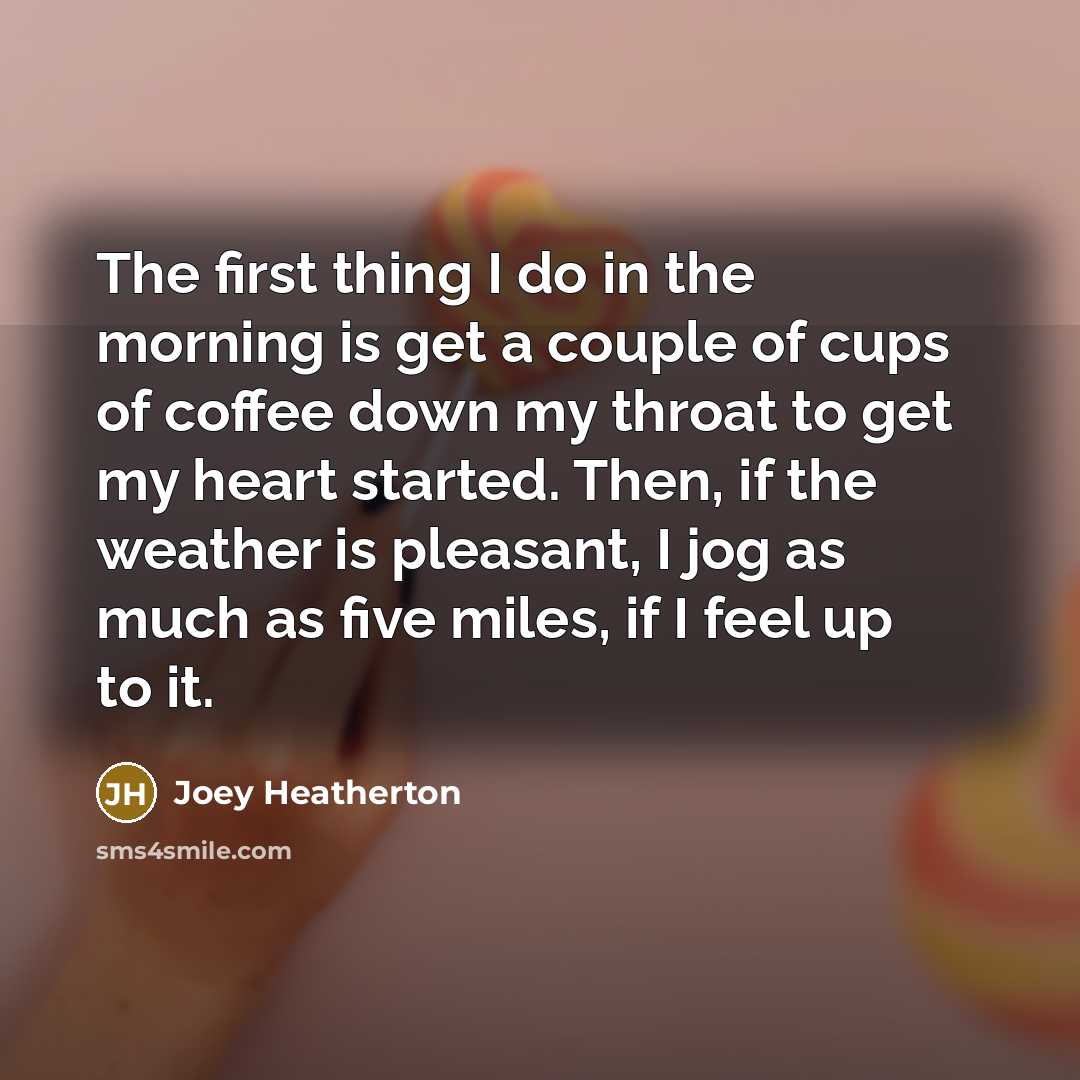 “The first thing I do in the morning is get…” quote by Joey Heatherton