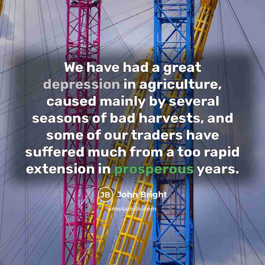 “We have had a great depression in agriculture, caused mainly…” quote by John Bright
