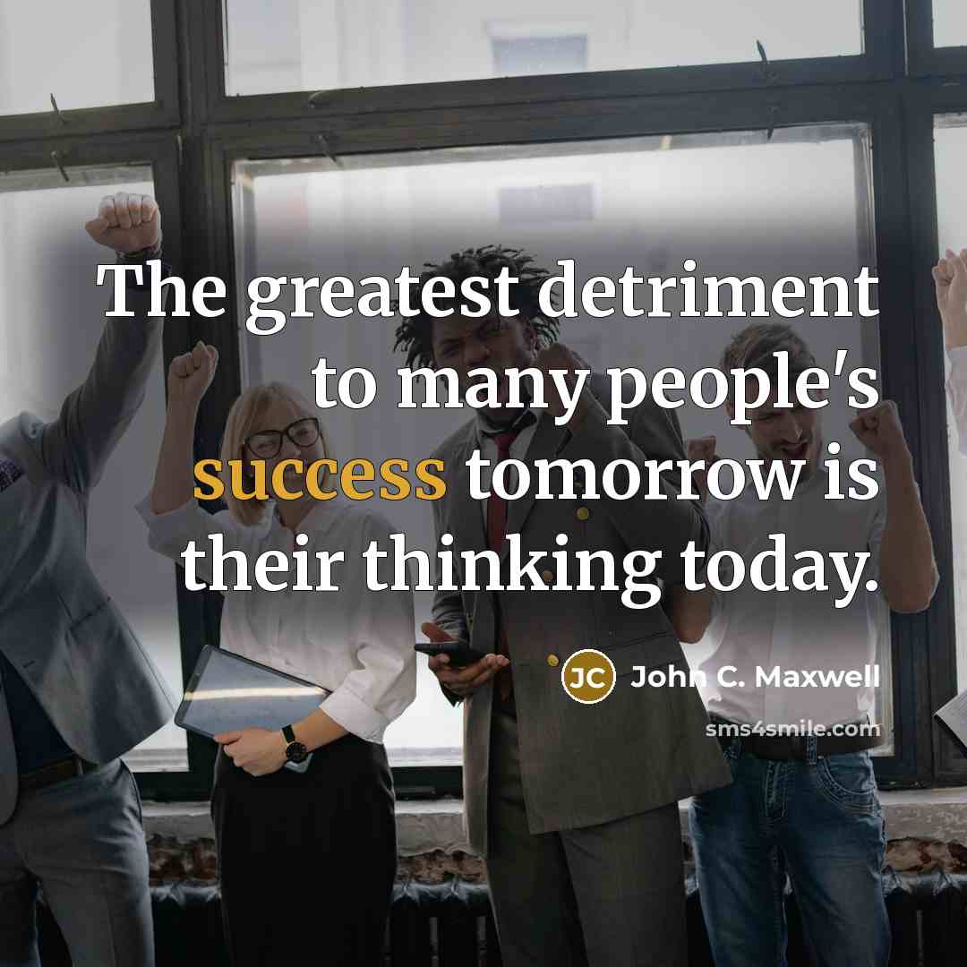 “The greatest detriment to many people's success tomorrow is their…” quote by John C. Maxwell