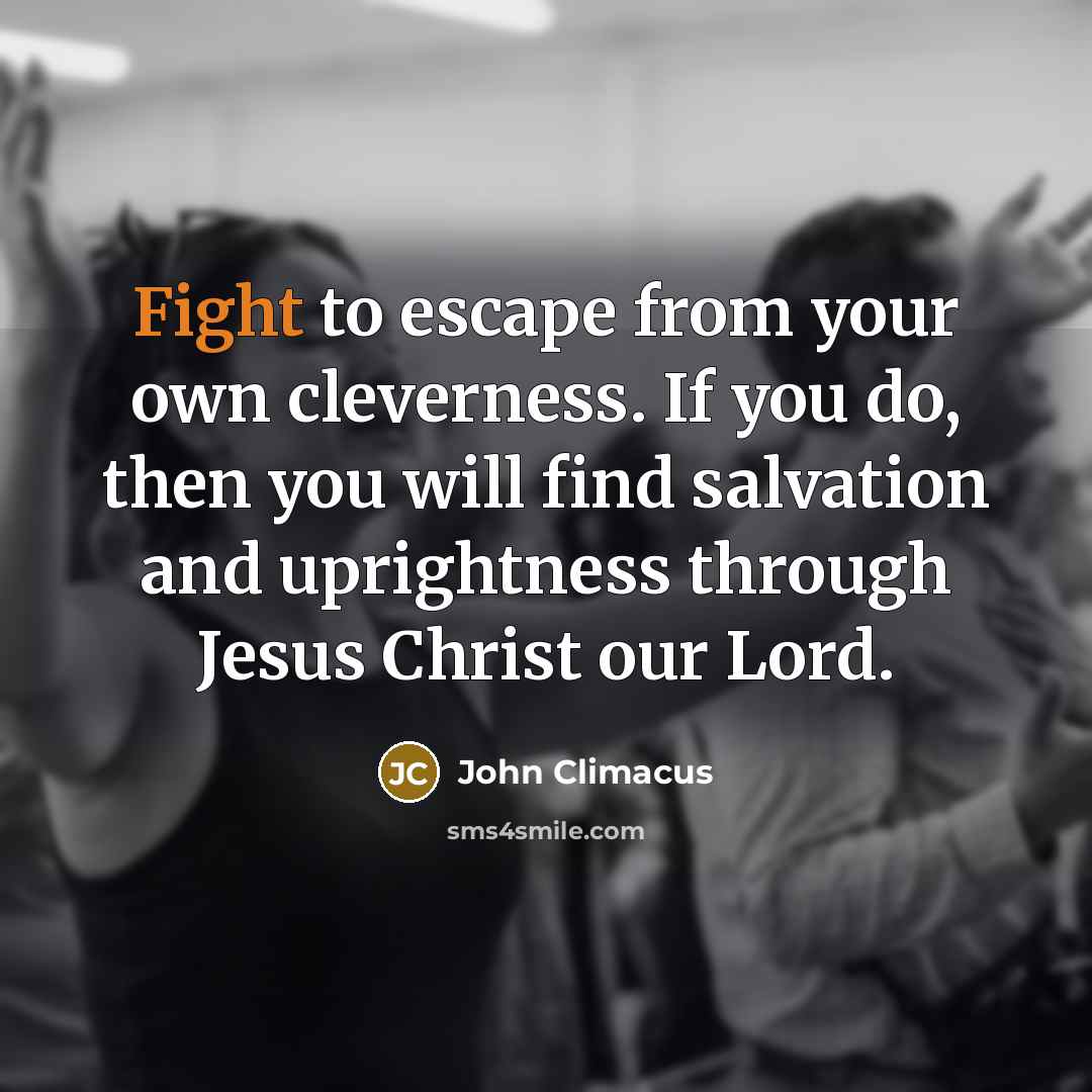 “Fight to escape from your own cleverness. If you do,…” quote by John Climacus