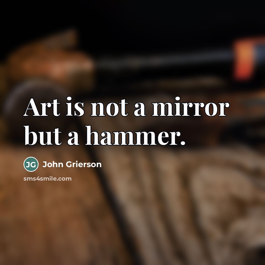 “Art is not a mirror but a hammer.…” quote by John Grierson
