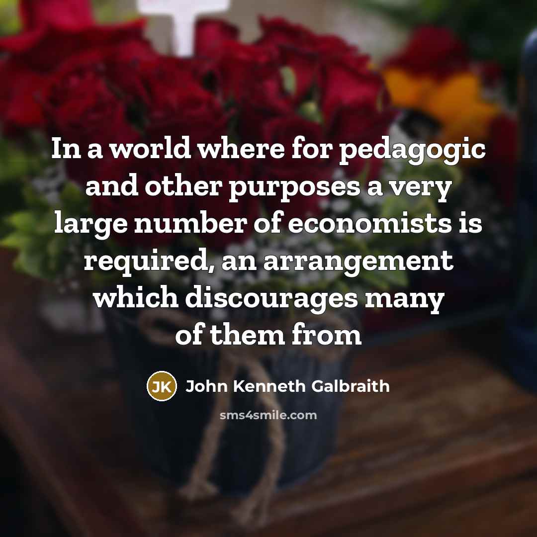“In a world where for pedagogic and other purposes a…” quote by John Kenneth Galbraith