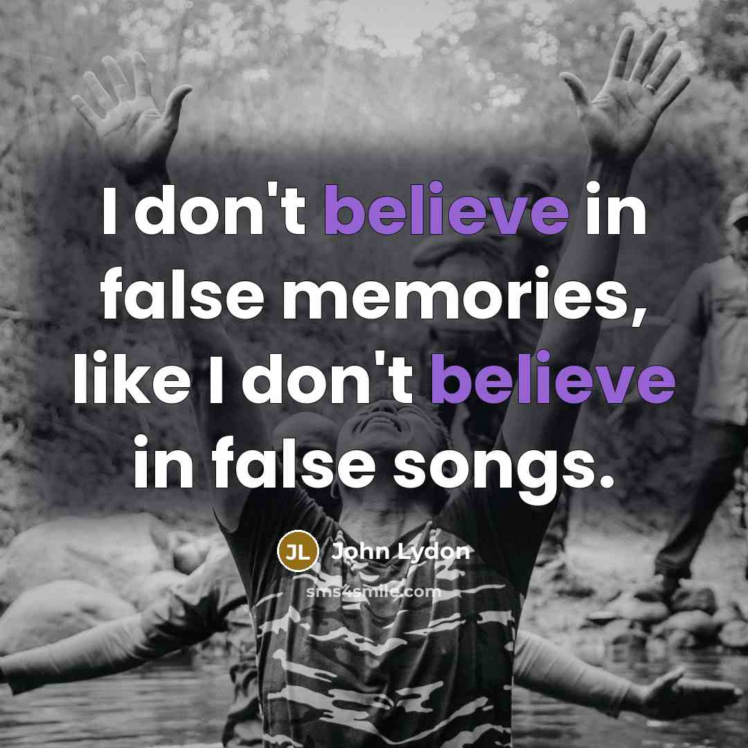 “I don't believe in false memories, like I don't believe…” quote by John Lydon