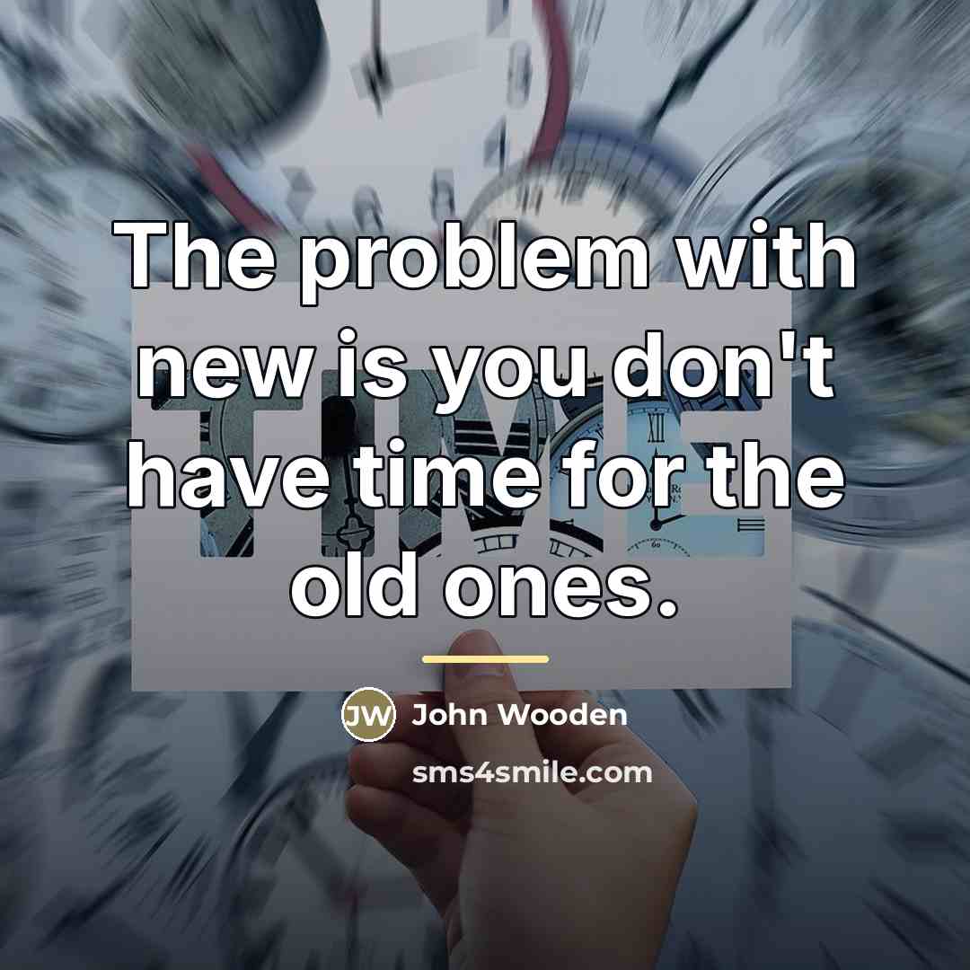 “The problem with new is you don't have time for…” quote by John Wooden