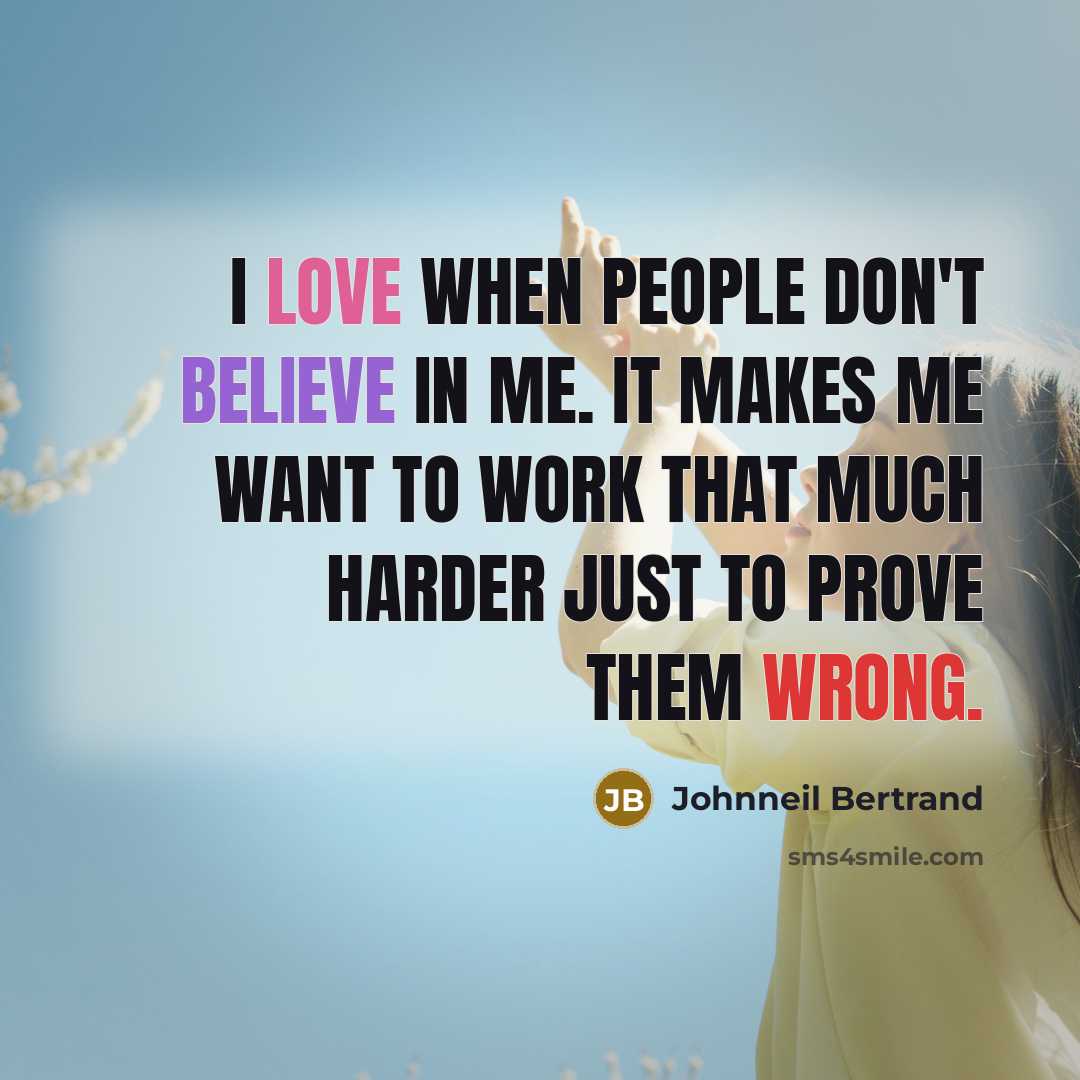 “I love when people don't believe in me. It makes…” quote by Johnneil Bertrand
