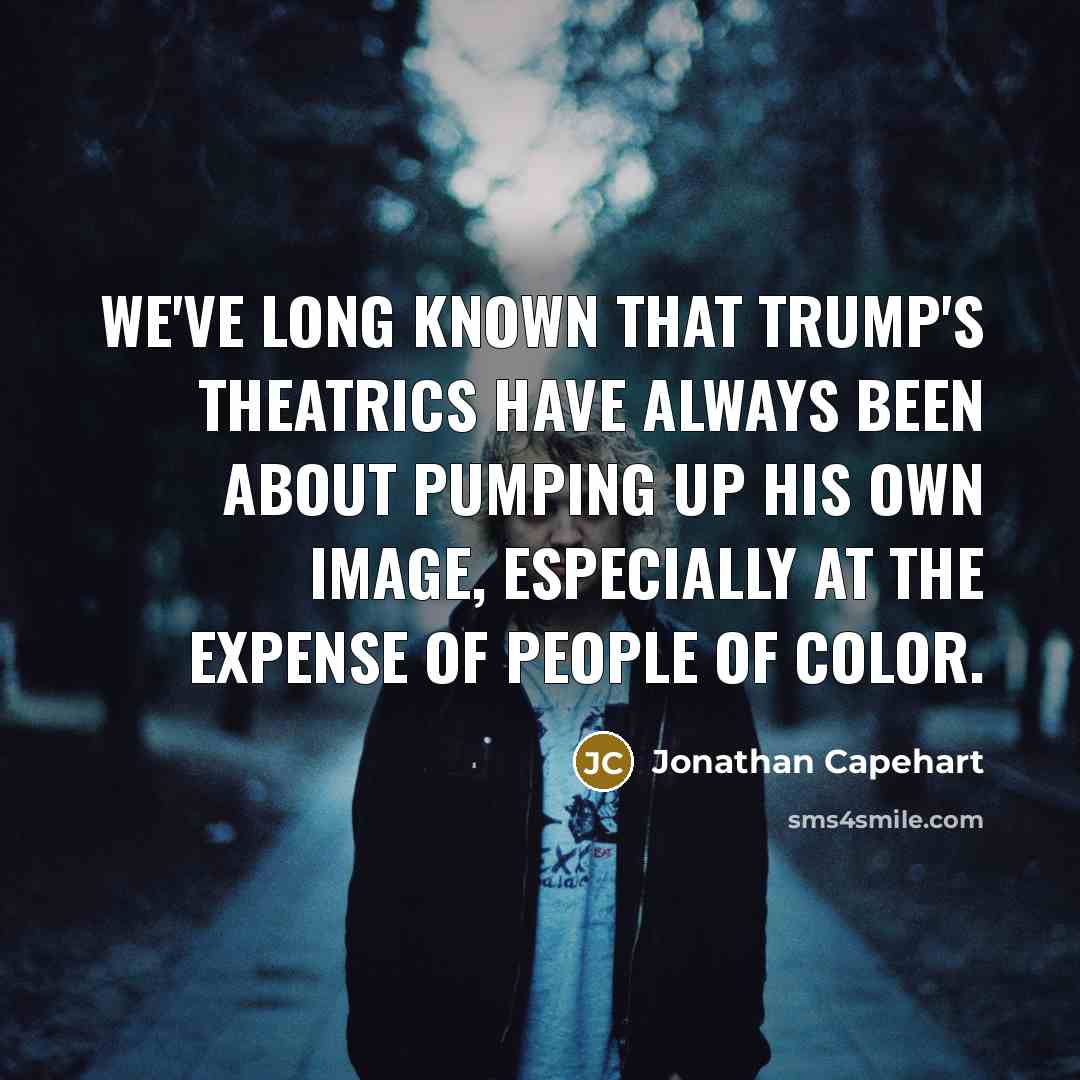 “We've long known that Trump's theatrics have always been about…” quote by Jonathan Capehart