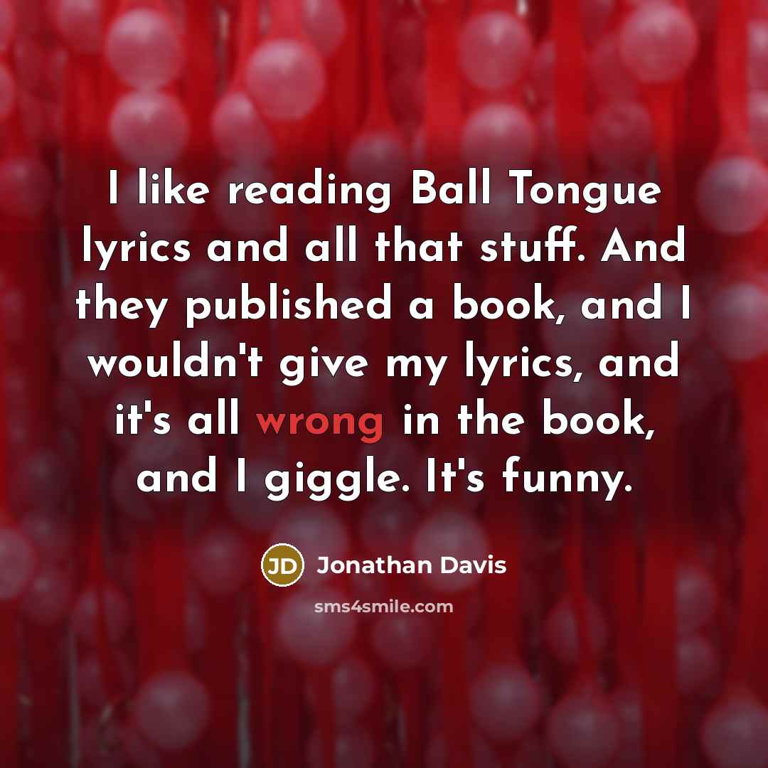 “I like reading Ball Tongue lyrics and all that stuff.…” quote by Jonathan Davis