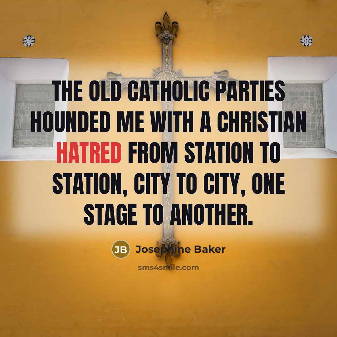 “The old Catholic parties hounded me with a Christian hatred…” quote by Josephine Baker