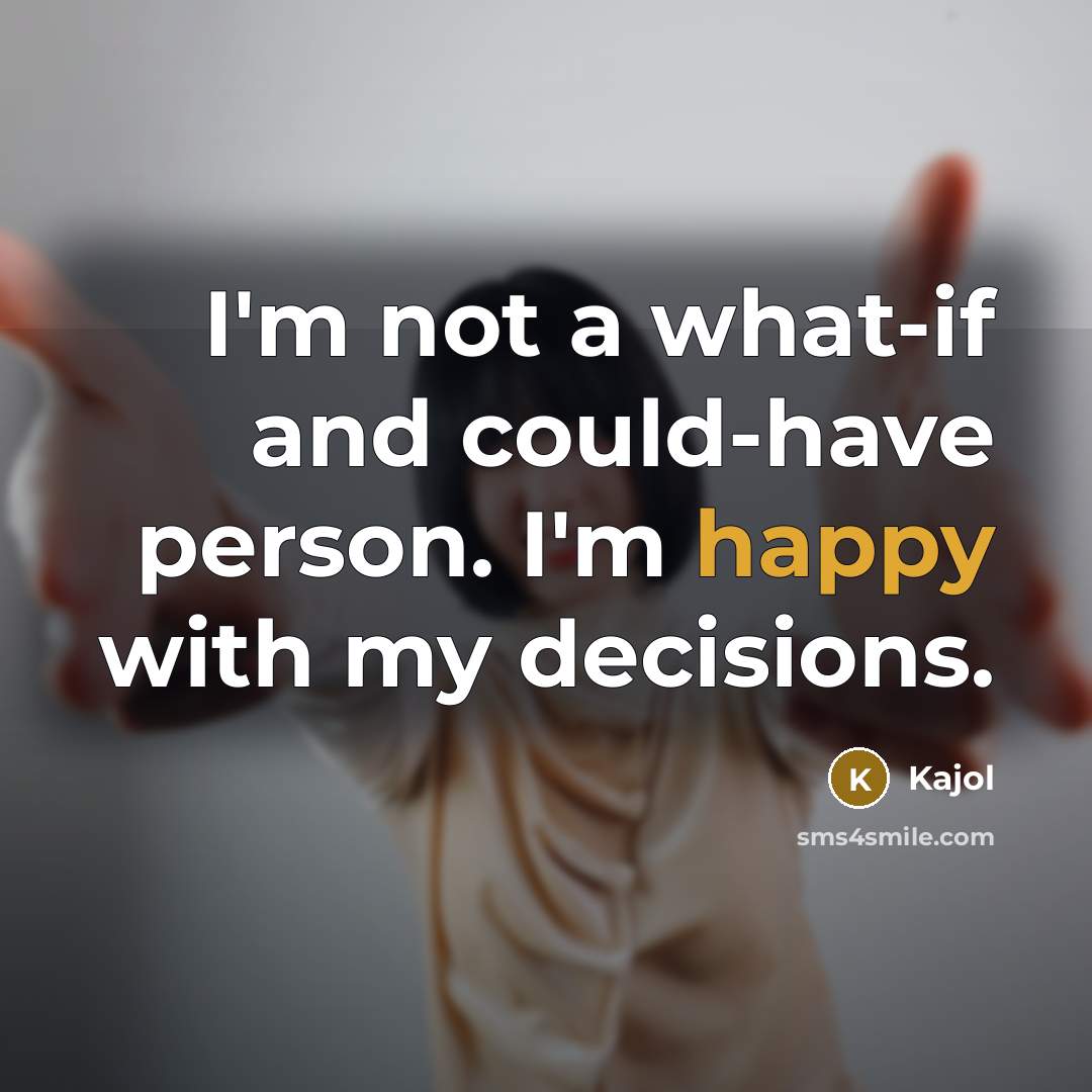 “I'm not a what-if and could-have person. I'm happy with…” quote by Kajol