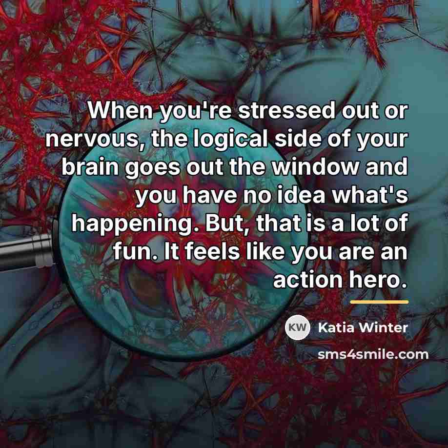 “When you're stressed out or nervous, the logical side of…” quote by Katia Winter
