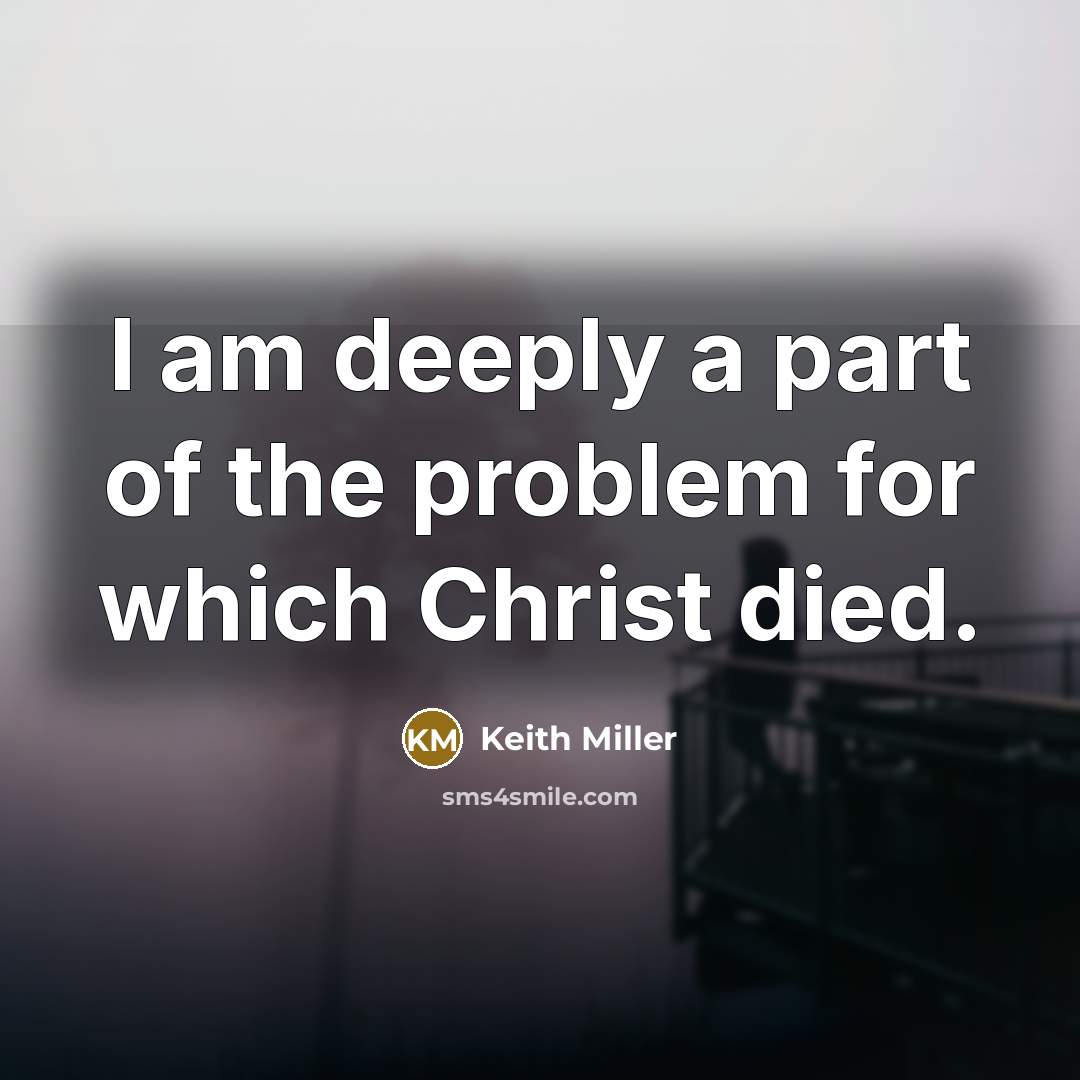 “I am deeply a part of the problem for which…” quote by Keith Miller