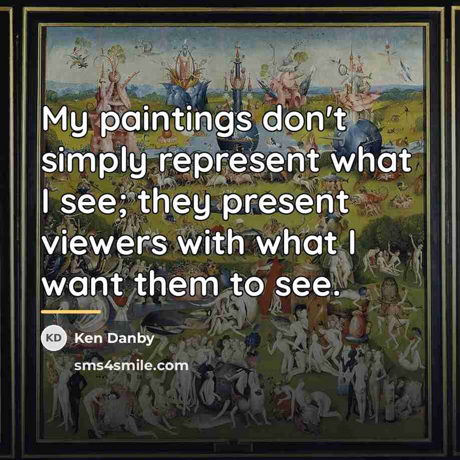 “My paintings don't simply represent what I see; they present…” quote by Ken Danby