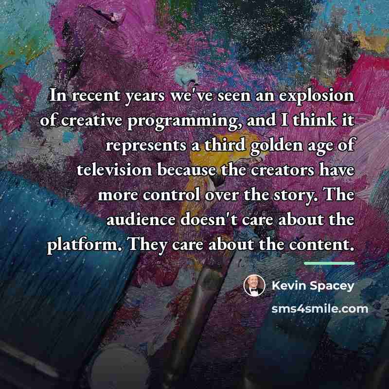 “In recent years we've seen an explosion of creative programming,…” quote by Kevin Spacey